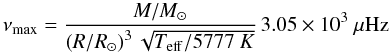 Mathematical equation: \begin{equation} \nu_{\mathrm{max}} = \frac{M/M_\odot}{\left( R/R_\odot \right)^3 \sqrt{T_{\mathrm{eff}} / 5777~ K}} \, 3.05 \times 10^3 ~\mu{\rm Hz} \end{equation}