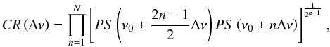 Mathematical equation: \begin{equation} CR \left( \Delta\nu \right) = \prod^{N}_{n=1} \left[ PS\left( \nu_0 \pm \frac{2n -1}{2} \Delta\nu \right) PS \left( \nu_0 \pm n \Delta\nu \right) \right]^{\frac{1}{2^{n-1}}}, \end{equation}