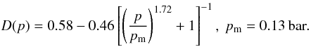 Mathematical equation: \begin{equation} D(p)=0.58-0.46\left[\left(p\over p_{\rm m}\right)^{1.72}+1\right]^{-1} ,\ p_{\rm m}=0.13\,{\rm bar} . \label{PorosStatPress} \end{equation}