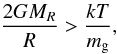 Mathematical equation: \begin{equation} {2GM_R\over R}>{kT\over m_{\rm g}} , \end{equation}