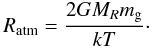 Mathematical equation: \begin{equation} R_{\rm atm}={2GM_Rm_{\rm g}\over kT}\cdot \end{equation}