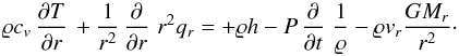Mathematical equation: \begin{equation} \varrho c_v\pd Tr+{1\over r^2}\pd{}r\,r^2q_r=+\varrho h -P\pd{}t\,{1\over\varrho}-\varrho v_r {GM_r\over r^2}\cdot \label{EqT} \end{equation}