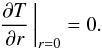 Mathematical equation: \begin{equation} \left.\pd Tr\right\vert_{r=0}=0 . \label{HeatBoundCentre} \end{equation}