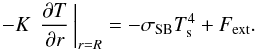 Mathematical equation: \begin{equation} -K\left.\pd{T}r\right\vert_{r=R}=-\sigma_{\rm SB} T_{\rm s}^4 +F_{\rm ext} . \label{BoundCondTsNeum} \end{equation}