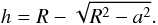 Mathematical equation: \begin{equation} h=R-\sqrt{R^2-a^2} . \label{HotPressMod1a} \end{equation}