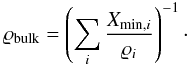 Mathematical equation: \begin{equation} \varrho_{\rm bulk}=\left(\sum_i{X_{{\rm min},i}\over \varrho_i}\right)^{-1}\cdot \end{equation}