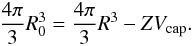 Mathematical equation: \begin{equation} {4\pi\over3}R_0^3={4\pi\over3}R^3-ZV_{\rm cap} . \label{HotPressVolCons} \end{equation}