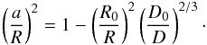 Mathematical equation: \begin{equation} \left(\frac{a}{R} \right)^2 = 1- \left(\frac{R_0}{R} \right)^2 \left( \frac{D_0}{D} \right)^{2/3}\cdot \label{HotPressDens} \end{equation}