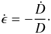 Mathematical equation: \begin{equation} \dot\epsilon=-{\dot D\over D}\cdot \label{RateStrain} \end{equation}