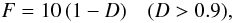 Mathematical equation: \begin{equation} F=10\,(1-D) \quad(D>0.9) , \end{equation}