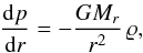 Mathematical equation: \begin{equation} \oder pr=-{GM_r\over r^2}\,\varrho , \label{EqHydro} \end{equation}