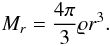 Mathematical equation: \begin{equation} M_r={4\pi\over3}\varrho r^3 . \end{equation}