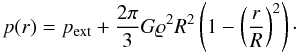 Mathematical equation: \begin{equation} p(r)=p_{\rm ext}+{2\pi\over3}G\varrho^2R^2\left(1-\left({r\over R}\right)^2\right) \cdot \end{equation}