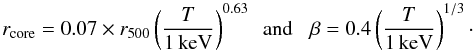 Mathematical equation: \begin{equation} \label{eq:beta} r_{\rm core} = 0.07\times r_{500}\left( \frac{T}{1\,\mathrm{keV}}\right)^{0.63}\,\,\,\mathrm{and}\,\,\,\,\, \beta=0.4\left( \frac{T}{1\,\mathrm{keV}}\right)^{1/3}\cdot \end{equation}