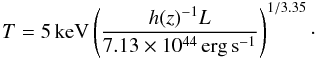 Mathematical equation: \begin{equation} T = 5\, \mathrm{keV} \left(\frac{h(z)^{-1}L}{7.13\times10^{44}\, \mathrm{erg\, s}^{-1}}\right)^{1/3.35}\cdot \end{equation}