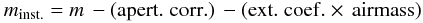 Mathematical equation: \begin{equation} m_{\rm {inst.}} = m\,-({\rm apert.\; corr.})\,-({\rm ext.\; coef.\times\, airmass}) \end{equation}