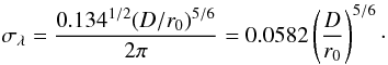 Mathematical equation: \appendix \setcounter{section}{1} \begin{equation} \sigma_{\lambda} = \frac{0.134^{1/2} (D/r_{0})^{5/6}}{2\pi} = 0.0582 \left( \frac{D}{r_{0}}\right)^{5/6}\cdot \label{eq:noll3} \end{equation}