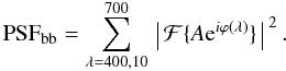 Mathematical equation: \appendix \setcounter{section}{1} \begin{equation} \mathrm{PSF}_{\rm bb} = \sum_{\lambda = 400,10}^{700} \left \arrowvert \mathcal{F} \{ A {\rm e}^{i\varphi(\lambda)} \} \right \arrowvert^{2}. \label{eq:sigma_wf2} \end{equation}