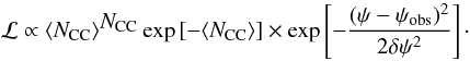 Mathematical equation: \begin{equation} {\cal{L}} \propto \NCCExp^{\ncc} \exp \left[ -\NCCExp \right] \times \exp \left[ -\frac{(\psi-\psi_\mathrm{obs})^2}{2 \delta \psi^2 } \right]\cdot \lab{like2} \end{equation}