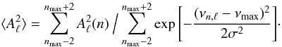 Mathematical equation: \begin{equation} \label{calculAmoy} \langle A_\ell^2 \rangle = \displaystyle{\sum_{\nmax-2}^{\nmax+2} A_\ell^2(n)} \ \Big{/}\ \displaystyle{\sum_{\nmax-2}^{\nmax+2} \exp\left[-{(\nu_{n,\ell}-\numax)^2\over 2 \sigma^2} \right]} \cdot \end{equation}