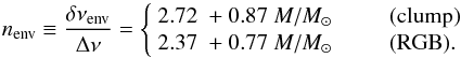Mathematical equation: \begin{equation} \label{rapport_nuenv} \nenv \equiv {\dnuenv \over \Dnu} = \left\{\begin{array}{rrl} 2.72 &+\ 0.87\ M/M_\odot & \qquad\hbox{(clump)} \\ 2.37 &+\ 0.77\ M/M_\odot & \qquad\hbox{(RGB)}. \\ \end{array}\right. \end{equation}