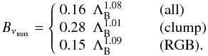Mathematical equation: \begin{equation} \Bmax = \left\{\begin{array}{rll} 0.16 & \xB^{1.08} &\qquad\hbox{(all)} \\ 0.28 & \xB^{1.01} &\qquad\hbox{(clump)} \\ 0.15 & \xB^{1.09} &\qquad\hbox{(RGB)}. \\ \end{array}\right. \end{equation}