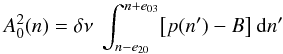 Mathematical equation: \begin{equation} \label{calculA} A_0^2(n) = \delta \nu\ \int_{n-e_{20}}^{n+e_{03}} \bigl[ p(n') - B \bigr]\ \diff n'\ \end{equation}