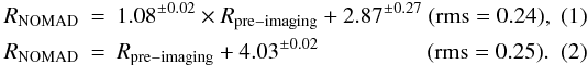 Mathematical equation: \begin{eqnarray} R_{\mathrm{NOMAD}} &= &1.08^{\pm0.02}\times R_{\mathrm{pre-imaging}} + 2.87^{\pm0.27} ~ ({\rm rms} = 0.24), \\ R_{\mathrm{NOMAD}} &=& R_{\mathrm{pre-imaging}} + 4.03^{\pm0.02} ~~~~~~~~~~~~~~~~~~~ ({\rm rms} = 0.25). \end{eqnarray}
