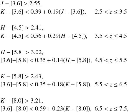 Mathematical equation: \begin{equation} \begin{array}{ll} J-[3.6]>2.55,\\ K-[3.6]<0.39 +0.19(J-[3.6]),& 2.5<z\le 3.5\\ \\ H-[4.5]>2.41,\\ K-[4.5]<0.56 +0.29(H-[4.5]),& 3.5<z\le 4.5\\ \\ H-[5.8]>3.02,\\ $[3.6]$ -[5.8]<0.35 +0.14(H-[5.8]),& 4.5<z\le 5.5\\ \\ K-[5.8]>2.43,\\ $[3.6]$ -[5.8]<0.35 +0.18(K-[5.8]),& 5.5<z\le 6.5\\ \\ K-[8.0]>3.21,\\ $[3.6]$ -[8.0]<0.59 +0.23(K-[8.0]),& 6.5<z\le 7.5, \end{array} \label{criteria_eq} \end{equation}