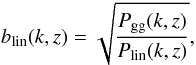 Mathematical equation: \begin{equation} b_{\rm lin}(k,z)=\sqrt{\frac{P_{\rm gg}(k,z)}{P_{\rm lin}(k,z)}}, \end{equation}