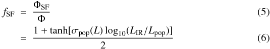 Mathematical equation: \begin{eqnarray} f_{\rm SF}&=&\frac{\Phi_{\rm SF}}{\Phi}\\ &=& \frac{1+\tanh[\sigma_{\rm pop}(L)\log_{10}(L_{\rm IR}/L_{\rm pop})]}{2} \end{eqnarray}