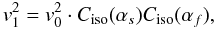 Mathematical equation: \begin{equation} v_{1}^{2}=v_{0}^{2}\cdot C_{\rm iso}(\alpha _{s})C_{\rm iso}(\alpha _{f}), \end{equation}