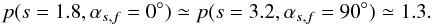 Mathematical equation: \begin{equation} p(s=1.8,\alpha_{s,f}=0^\circ)\simeq p(s=3.2,\alpha_{s,f}=90^\circ)\simeq 1.3. \end{equation}