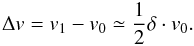 Mathematical equation: \begin{equation} \Delta v = v_{1}-v_{0} \simeq \frac{1}{2}\delta \cdot v_0. \label{eq-deltav} \end{equation}