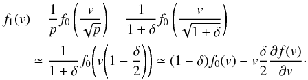 Mathematical equation: \begin{equation} \begin{split} f_{1}(v) &= \frac{1}{p} f_{0}\left(\frac{v}{\sqrt{p}}\right) = \frac{1}{1+\delta} f_{0}\left(\frac{v}{\sqrt{1+\delta}}\right) \\ &\simeq \frac{1}{1+\delta} f_{0}\Bigg(v\Bigg(1 - \frac{\delta}{2}\Bigg)\Bigg) \simeq (1 - \delta) f_{0}(v) - v \frac{\delta}{2} \frac{\partial f(v)}{\partial v}\cdot \end{split} \label{eq-f1-approx} \end{equation}