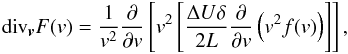 Mathematical equation: \begin{equation} \mathrm{div}_{\vec{v}} F(v) = \frac{1}{v^{2}}\frac{\partial }{\partial v}\left[ v^{2}\left[\frac{\Delta U\delta }{2L}\frac{\partial }{\partial v}\left( v^{2}f(v)\right) \right]\right], \end{equation}