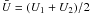 Mathematical equation: \hbox{$\bar{U}=(U_{1}+U_{2})/2$}