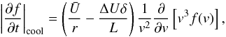 Mathematical equation: \begin{equation} \left| \frac{\partial f}{\partial t}\right| _{\rm cool} = \left(\frac{\bar{U}}{r}-\frac{\Delta U\delta }{L}\right)\frac{1}{v^{2}}\frac{\partial }{\partial v}\left[ v^{3}f(v)\right], \label{eq-heat-cool} \end{equation}