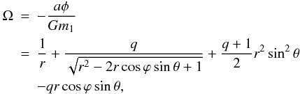 Mathematical equation: \begin{eqnarray} \Omega & = & -\dfrac{a\phi}{Gm_{1}} \notag\\& = & \dfrac{1}{r}+\dfrac{q}{\sqrt{r^{2}-2r\cos\varphi\sin\theta+1}}+\dfrac{q+1}{2} r^{2}\sin^{2}\theta \notag\\ && {-qr\cos\varphi\sin\theta}, \end{eqnarray}