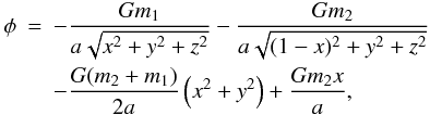 Mathematical equation: \begin{eqnarray} \phi&=&-\dfrac{Gm_{1}}{a\sqrt{x^{2}+y^{2}+z^{2}}}-\dfrac{Gm_{2}}{a\sqrt{(1-x)^{2}+y^{2}+z^{2}}}\notag\\ &&-\dfrac{G(m_{2}+m_{1})}{2a}\left(x^{2}+y^{2}\right)+\dfrac{Gm_{2}x}{a}, \end{eqnarray}
