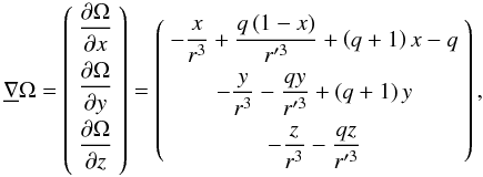 Mathematical equation: \begin{equation} \underline{\nabla}\Omega=\left(\begin{array}{c} \dfrac{\partial\Omega}{\partial x}\\[3mm] \dfrac{\partial\Omega}{\partial y}\\[3mm] \dfrac{\partial\Omega}{\partial z}\\[3mm] \end{array} \right)= \left( \begin{array}{c} -\dfrac{x}{r^3}+\dfrac{q\left(1-x\right)}{r'^3}+\left(q+1\right)x-q\\[3mm] -\dfrac{y}{r^3}-\dfrac{qy}{r'^3}+\left(q+1\right)y\\[3mm] -\dfrac{z}{r^3}-\dfrac{qz}{r'^3} \end{array} \right), \end{equation}