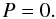 Mathematical equation: \begin{equation} \label{phbound} P = 0. \end{equation}