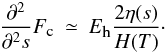 Mathematical equation: \begin{eqnarray} \label{eq:approx2} \frac{\partial^2}{\partial^2 s}F_\textmd{\tiny{c}}&\simeq& E_{\textmd{\tiny{h}}}\frac{2\eta(s)}{H(T)}\cdot \end{eqnarray}