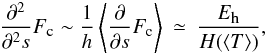 Mathematical equation: \begin{eqnarray} \label{eq:estimate} \frac{\partial^2}{\partial^2 s}F_\textmd{\tiny{c}}\sim \frac{1}{h}\left\langle\frac{\partial}{\partial s}F_\textmd{c}\right\rangle&\simeq&\frac{E_{\textmd{\tiny{h}}}}{H(\langle T\rangle)}, \end{eqnarray}