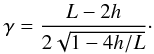 Mathematical equation: \begin{eqnarray} \label{eqn:loop2} \gamma=\frac{L-2h}{2\sqrt{1-4h/L}}\cdot \end{eqnarray}