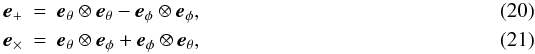 Mathematical equation: \begin{eqnarray} \label{eq:pol-tensor-p}\vec e_+ &=& \vec e_{\theta} \otimes \vec e_{\theta} - \vec e_{\phi} \otimes \vec e_{\phi}, \\ \label{eq:polt-tensor-x} \vec e_{\times} &=& \vec e_{\theta} \otimes \vec e_{\phi} + \vec e_{\phi} \otimes \vec e_{\theta}, \end{eqnarray}