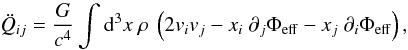 Mathematical equation: \begin{equation} \ddot Q_{ij} = \frac{G}{c^4} \int {\rm d}^3 x \ \rho \ \left( 2 v_i v_j - x_i \ \partial_j \Phi_{\rm eff} - x_j \ \partial_i \Phi_{\rm eff} \right), \label{eq:qddot} \end{equation}