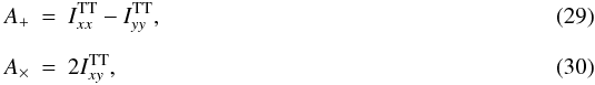 Mathematical equation: \begin{eqnarray} \label{eq:aplus_p}A_+ &=& I^{\rm TT}_{xx} - I^{\rm TT}_{yy}, \\[2mm] \label{eq:acros_p}A_{\times} &=& 2 I^{\rm TT}_{xy}, \end{eqnarray}