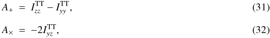 Mathematical equation: \begin{eqnarray} \label{eq:aplus_e} A_+ &=& I^{\rm TT}_{zz} - I^{\rm TT}_{yy}, \\[2mm] \label{eq:acros_e} A_{\times} &=& -2 I^{\rm TT}_{yz}, \end{eqnarray}