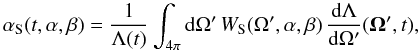 Mathematical equation: \begin{equation} \alpha_{\rm S}(t,\alpha,\beta) = \frac{1}{\Lambda(t)} \int_{4\pi}{\rm d}\Omega'\, W_{\rm S}(\Omega',\alpha,\beta)\, \frac{ {\rm d}\Lambda }{ {\rm d}\Omega'} ({\vec \Omega'}, t), \label{eq:aniso} \end{equation}